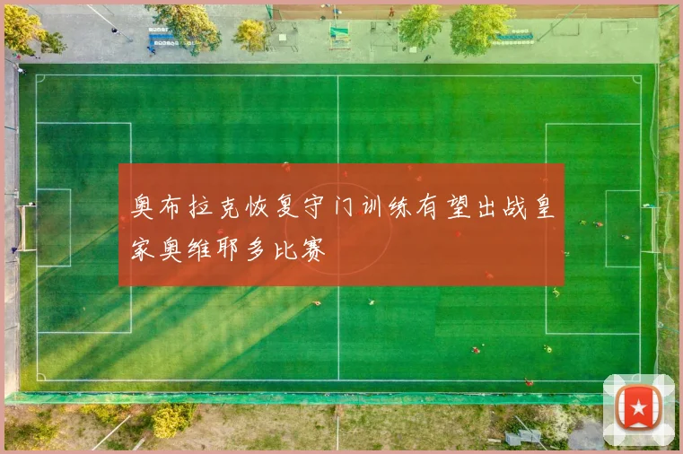 奥布拉克恢复守门训练有望出战皇家奥维耶多比赛